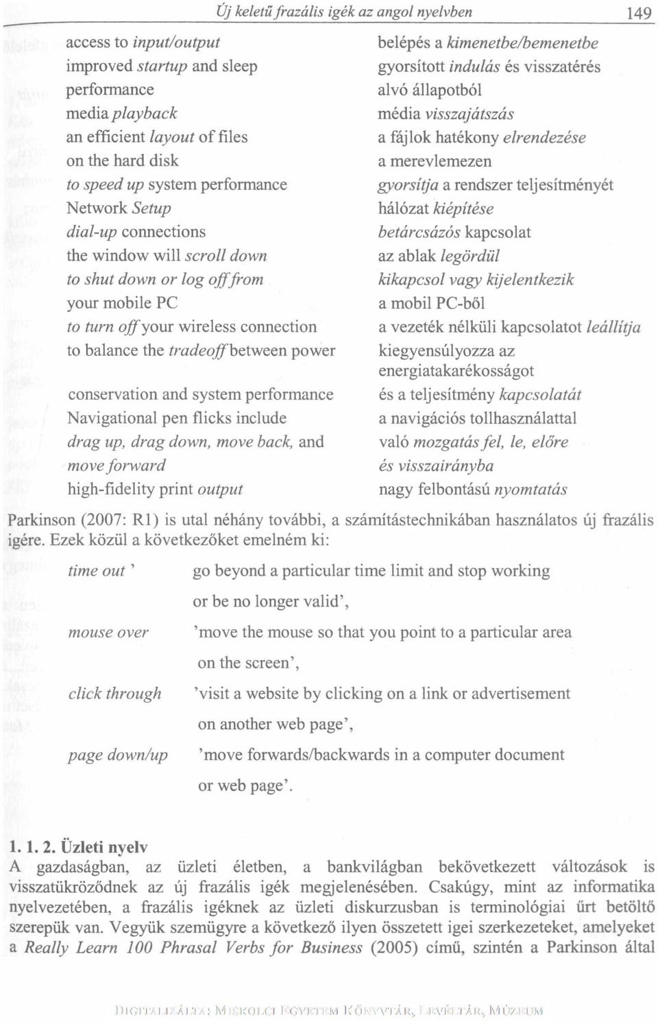 include drag up, drag down, move back, and move forward high-fidelity print output Új keletű frazális igék az angol nyelvben 149 belépés a kimenetbe/bemenetbe gyorsított indulás és visszatérés alvó