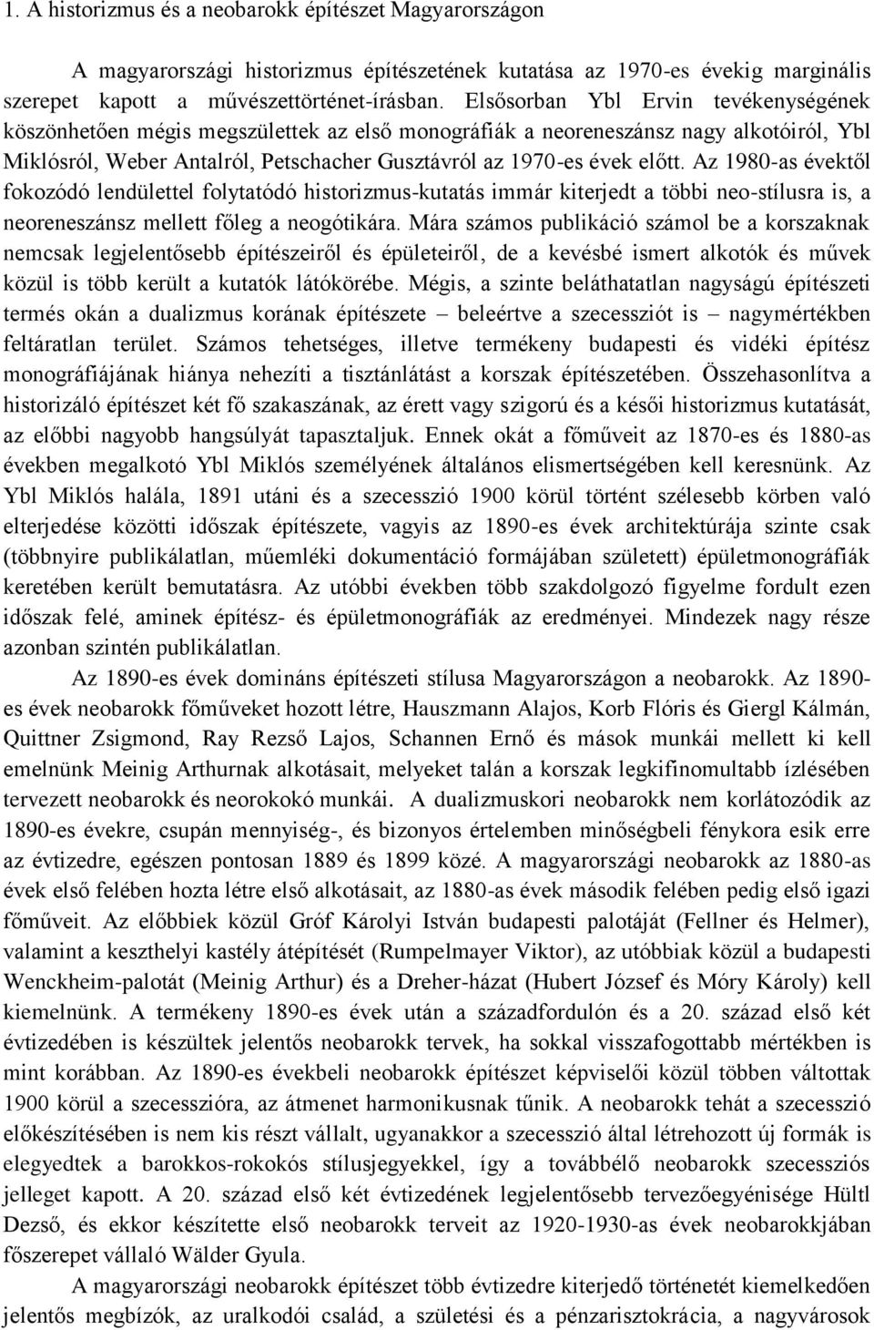 Az 1980-as évektől fokozódó lendülettel folytatódó historizmus-kutatás immár kiterjedt a többi neo-stílusra is, a neoreneszánsz mellett főleg a neogótikára.