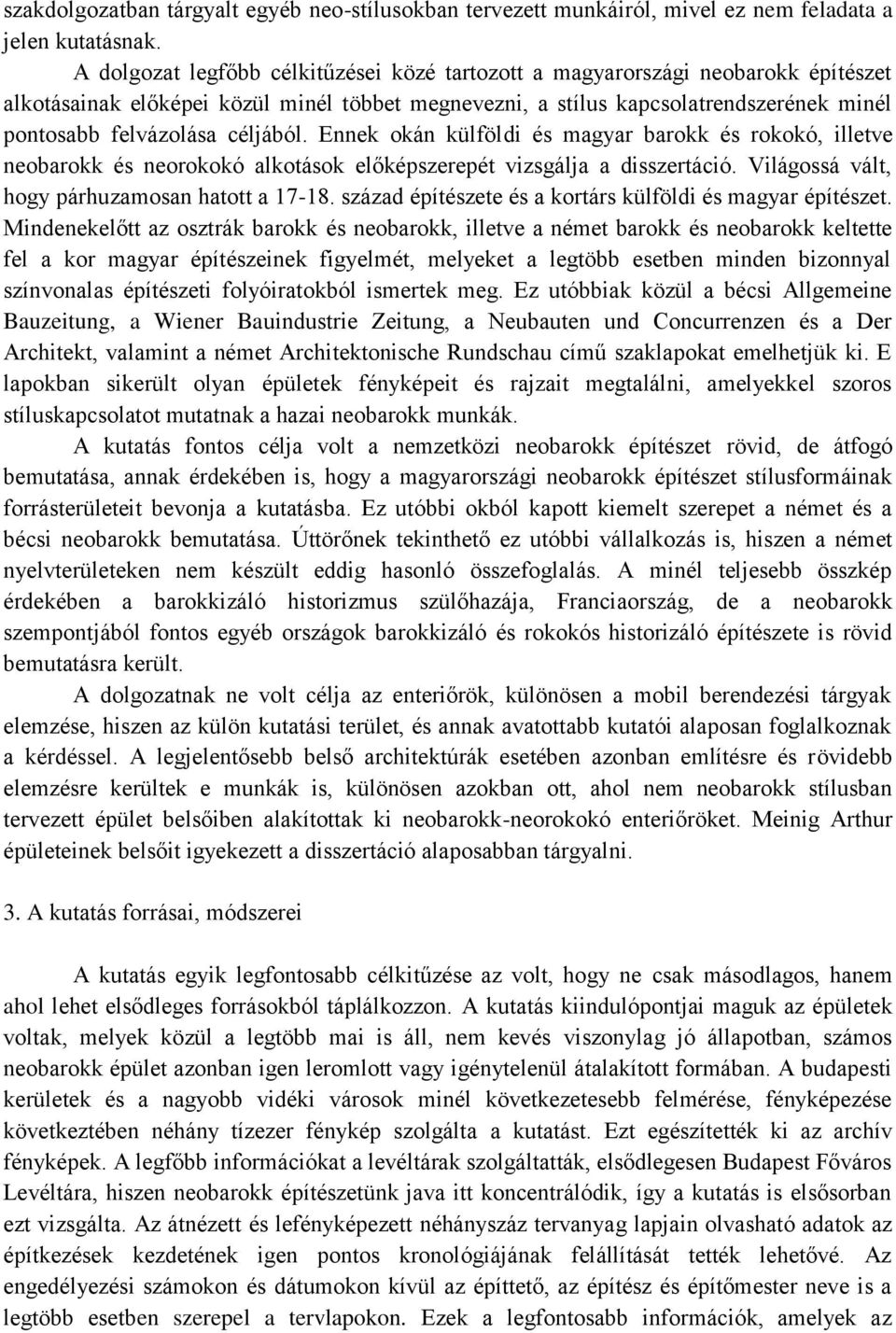 céljából. Ennek okán külföldi és magyar barokk és rokokó, illetve neobarokk és neorokokó alkotások előképszerepét vizsgálja a disszertáció. Világossá vált, hogy párhuzamosan hatott a 17-18.