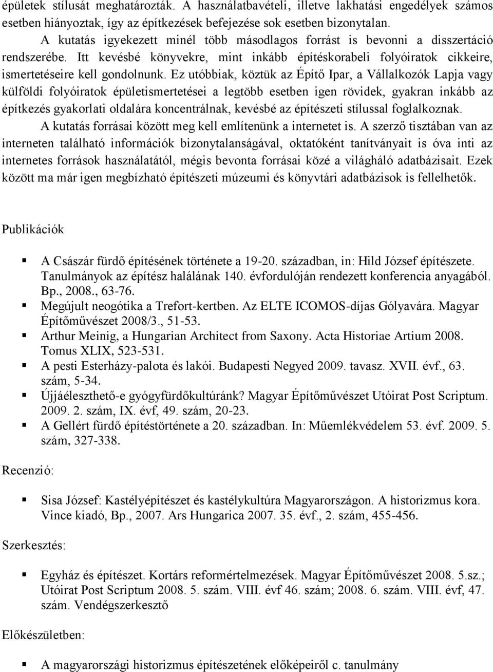 Ez utóbbiak, köztük az Építő Ipar, a Vállalkozók Lapja vagy külföldi folyóiratok épületismertetései a legtöbb esetben igen rövidek, gyakran inkább az építkezés gyakorlati oldalára koncentrálnak,