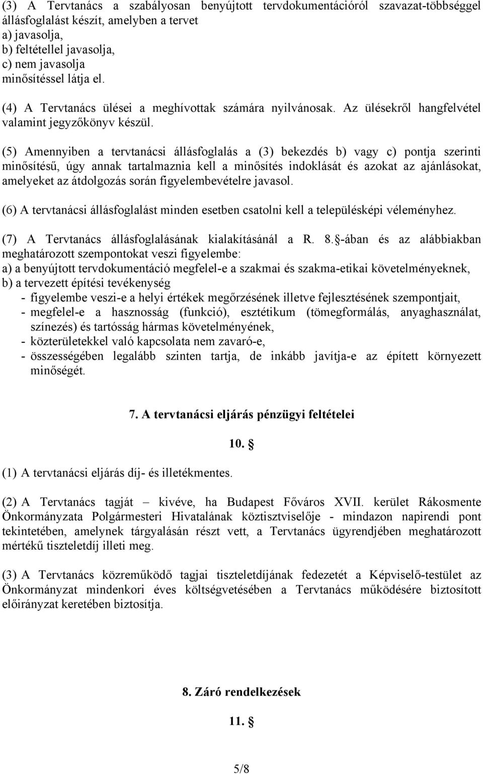 (5) Amennyiben a tervtanácsi állásfoglalás a (3) bekezdés b) vagy c) pontja szerinti minősítésű, úgy annak tartalmaznia kell a minősítés indoklását és azokat az ajánlásokat, amelyeket az átdolgozás