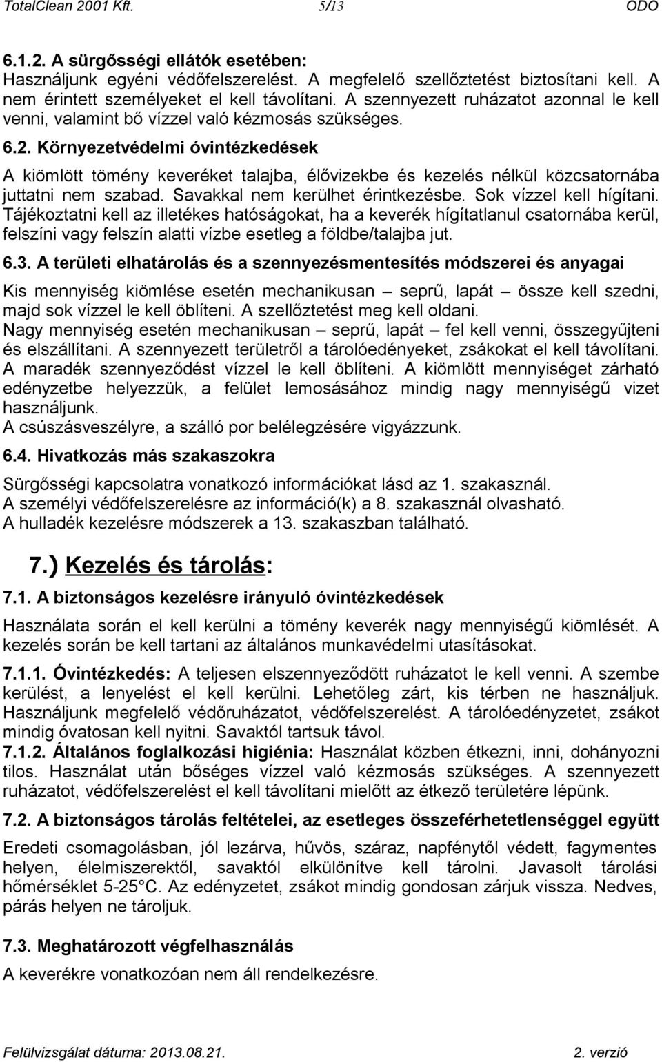 Környezetvédelmi óvintézkedések A kiömlött tömény keveréket talajba, élővizekbe és kezelés nélkül közcsatornába juttatni nem szabad. Savakkal nem kerülhet érintkezésbe. Sok vízzel kell hígítani.