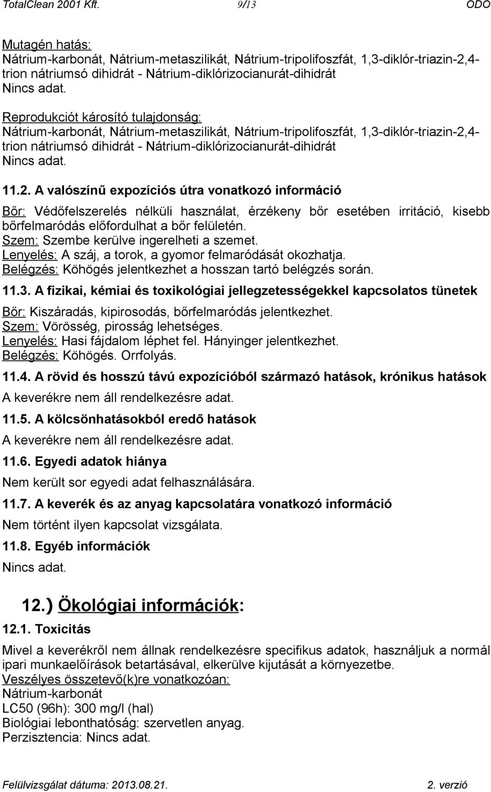 Reprodukciót károsító tulajdonság: Nátrium-karbonát, Nátrium-metaszilikát, Nátrium-tripolifoszfát, 1,3-diklór-triazin-2,4- trion nátriumsó dihidrát - Nátrium-diklórizocianurát-dihidrát Nincs adat. 11.