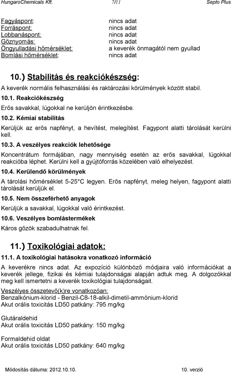 Kémiai stabilitás Kerüljük az erős napfényt, a hevítést, melegítést. Fagypont alatti tárolását kerülni kell. 10.3.