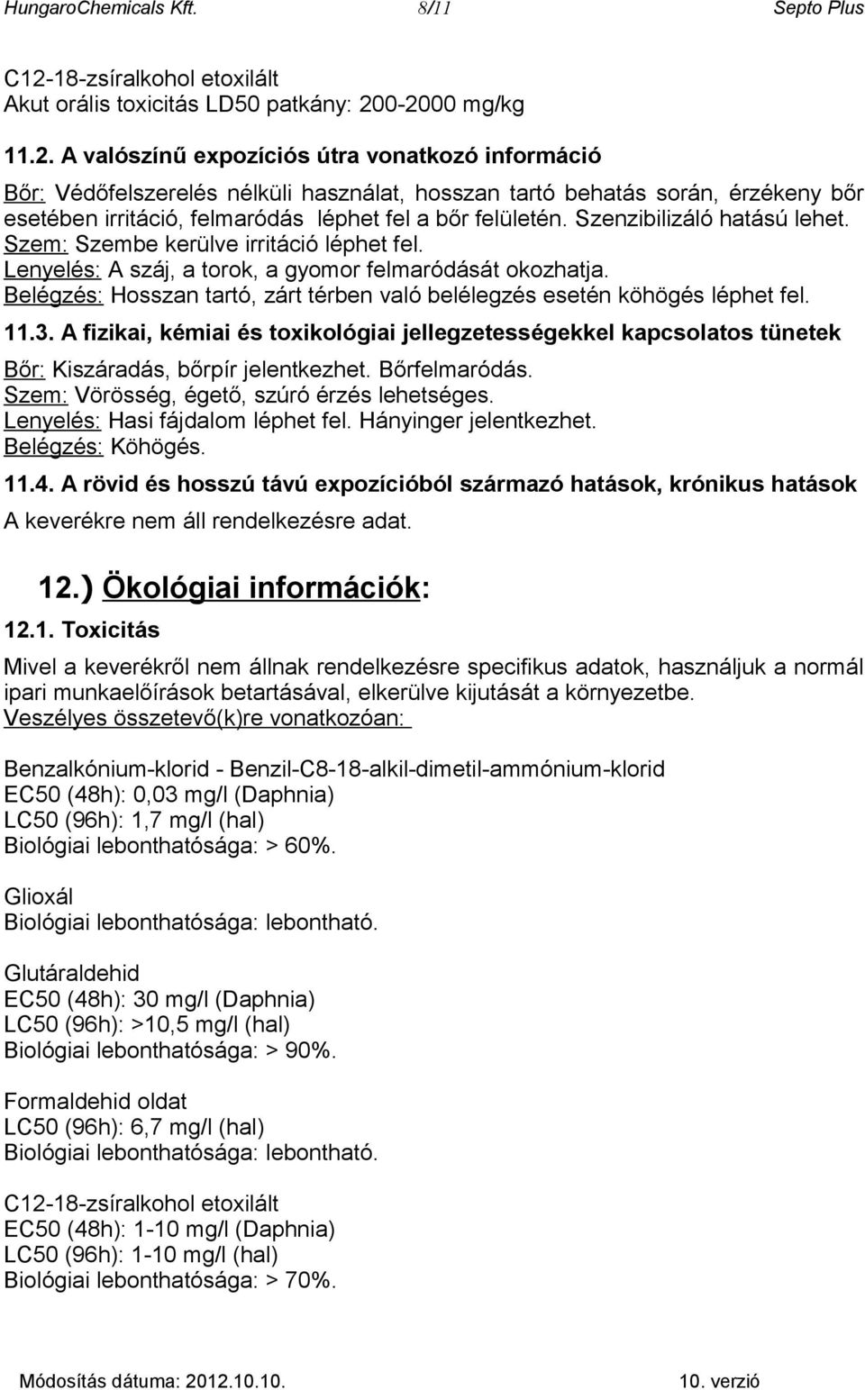 0-2000 mg/kg 11.2. A valószínű expozíciós útra vonatkozó információ Bőr: Védőfelszerelés nélküli használat, hosszan tartó behatás során, érzékeny bőr esetében irritáció, felmaródás léphet fel a bőr felületén.