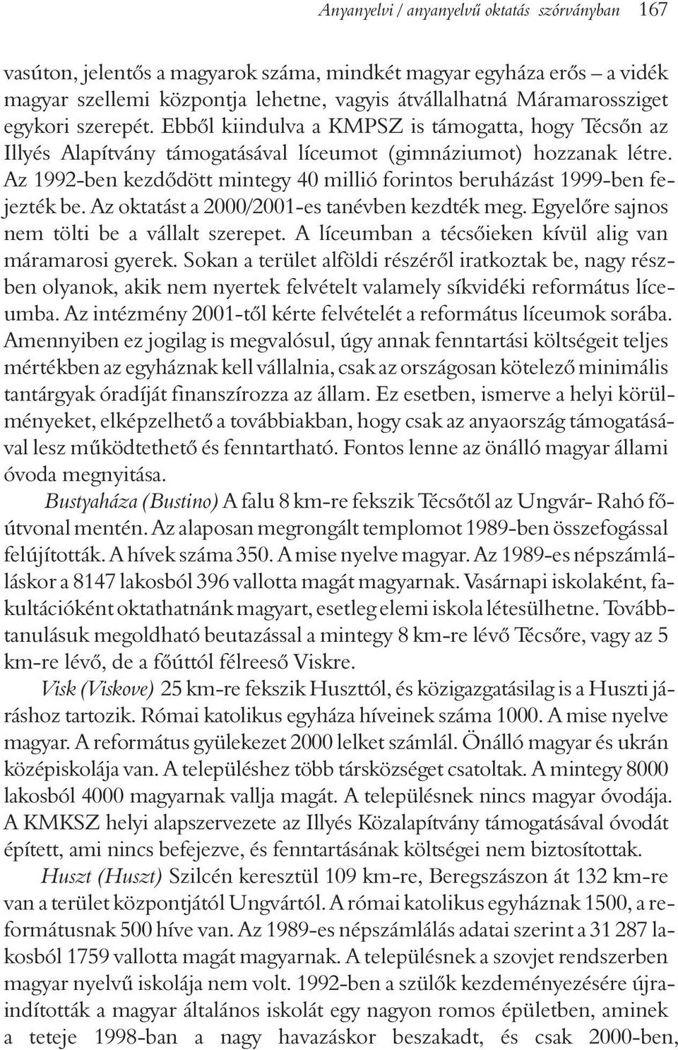 Az 1992-ben kezdõdött mintegy 40 millió forintos beruházást 1999-ben fejezték be. Az oktatást a 2000/2001-es tanévben kezdték meg. Egyelõre sajnos nem tölti be a vállalt szerepet.