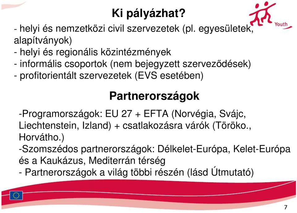 profitorientált szervezetek (EVS esetében) Partnerországok -Programországok: EU 27 + EFTA (Norvégia, Svájc, Liechtenstein,