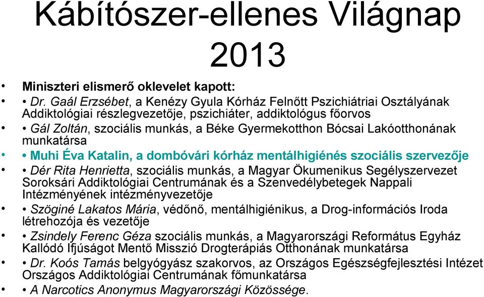 Lakóotthonának munkatársa Muhi Éva Katalin, a dombóvári kórház mentálhigiénés szociális szervezője Dér Rita Henrietta, szociális munkás, a Magyar Ökumenikus Segélyszervezet Soroksári Addiktológiai