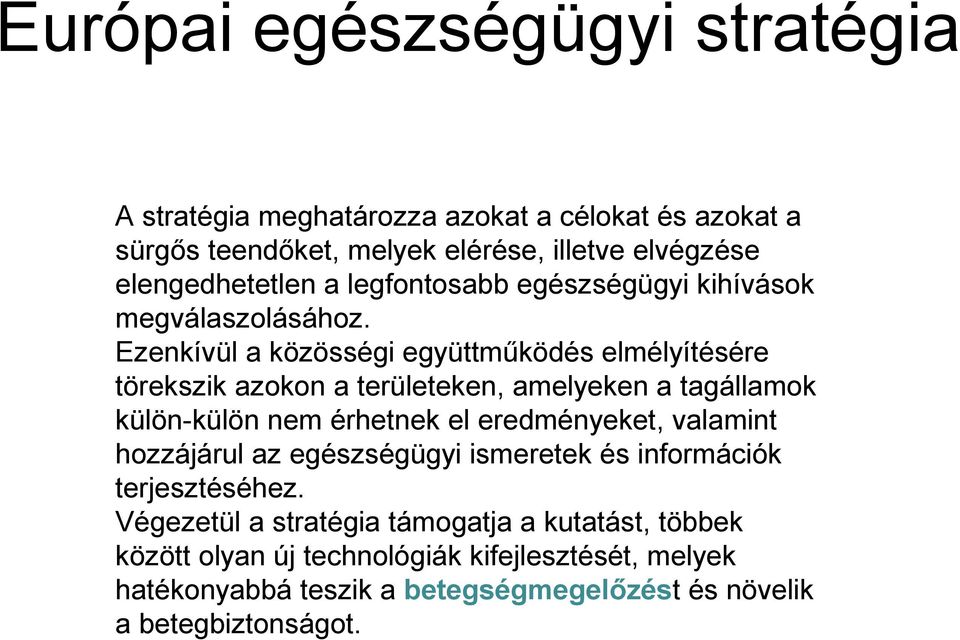 Ezenkívül a közösségi együttműködés elmélyítésére törekszik azokon a területeken, amelyeken a tagállamok külön-külön nem érhetnek el eredményeket,