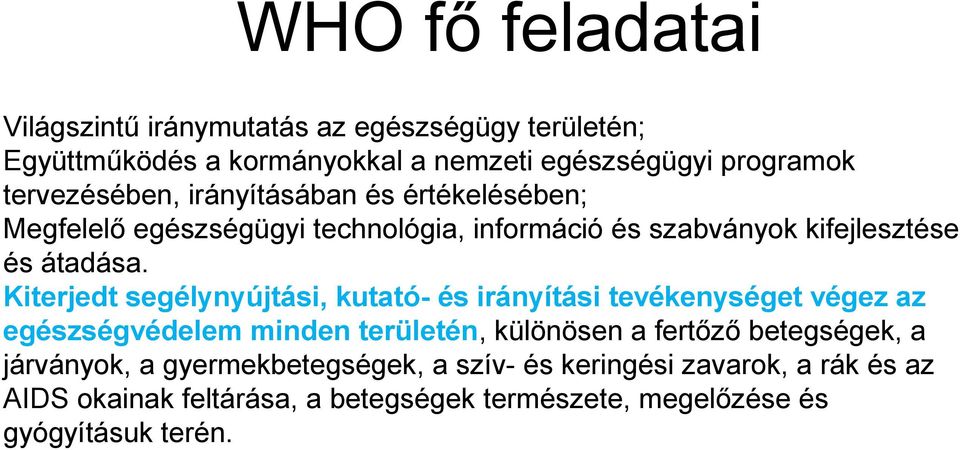 Kiterjedt segélynyújtási, kutató- és irányítási tevékenységet végez az egészségvédelem minden területén, különösen a fertőző betegségek, a