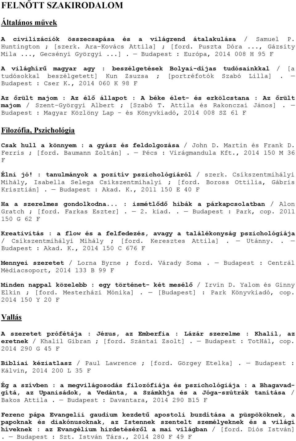 , 2014 060 K 98 Az őrült majom : Az élő állapot : A béke élet- és erkölcstana : Az őrült majom / Szent-Györgyi Albert ; [Szabó T. Attila és Rakonczai János].