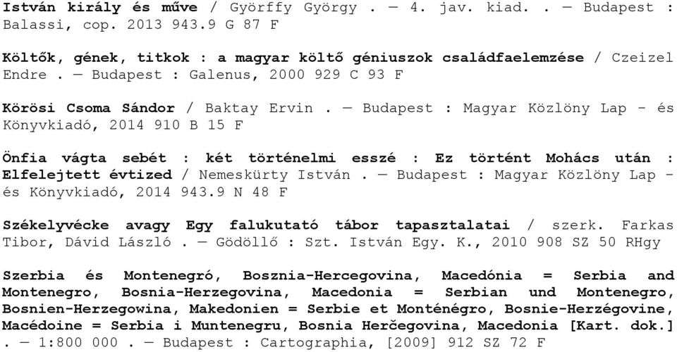 Budapest : Magyar Közlöny Lap - és Könyvkiadó, 2014 910 B 15 Önfia vágta sebét : két történelmi esszé : Ez történt Mohács után : Elfelejtett évtized / Nemeskürty István.