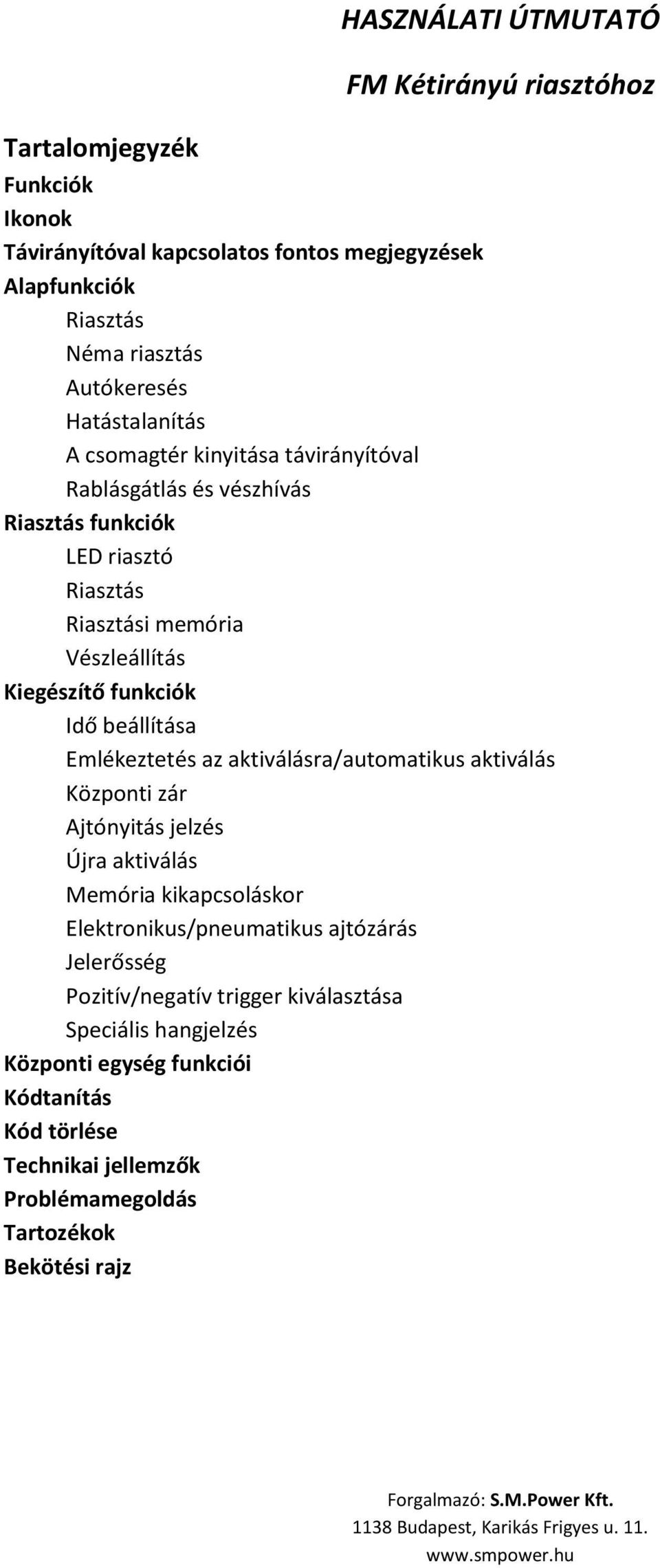 Idő beállítása Emlékeztetés az aktiválásra/automatikus aktiválás Központi zár Ajtónyitás jelzés Újra aktiválás Memória kikapcsoláskor Elektronikus/pneumatikus ajtózárás