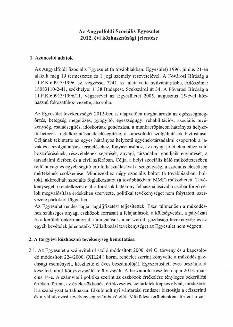 Adószáma: 18083110-2-41, székhelye: 1138 Budapest, Szekszárdi út 34. A Fővárosi Bíróság a Il.P.K.60913/1996/11. végzésével az Egyesületet 2005.