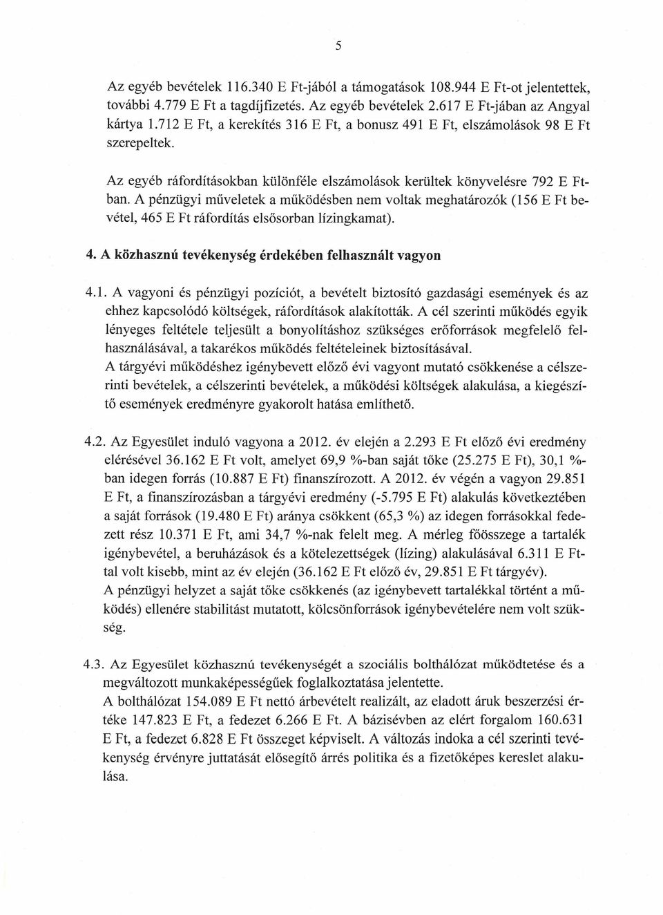 A pénzügyi műveletek a működésben nem voltak meghatározók (156 E Ft bevétel, 465 E Ft ráfordítás elsősorban Iízingkamat). 4. A közhasznú tevékenység érdekében felhasznált vagyon 4.1. A vagyoni és pénzügyi poziciót, a bevételt biztosító gazdasági események és az ehhez kapcsolódó költségek, ráfordítások alakították.