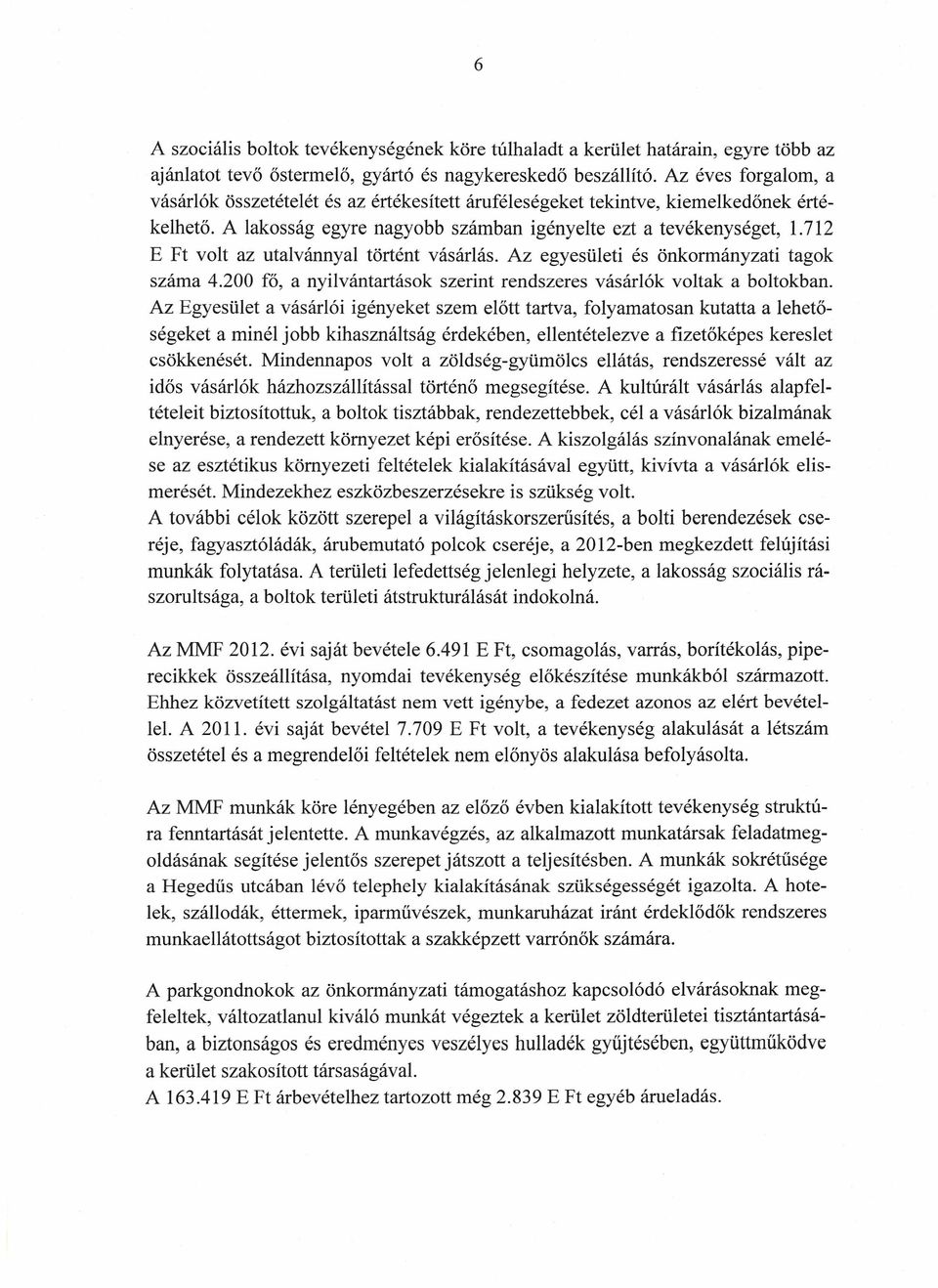 712 E Ft volt az utalvánnyal történt vásárlás. Az egyesületi és önkormányzati tagok száma 4.200 fő, a nyilvántartások szerint rendszeres vásárlók voltak a boltokban.