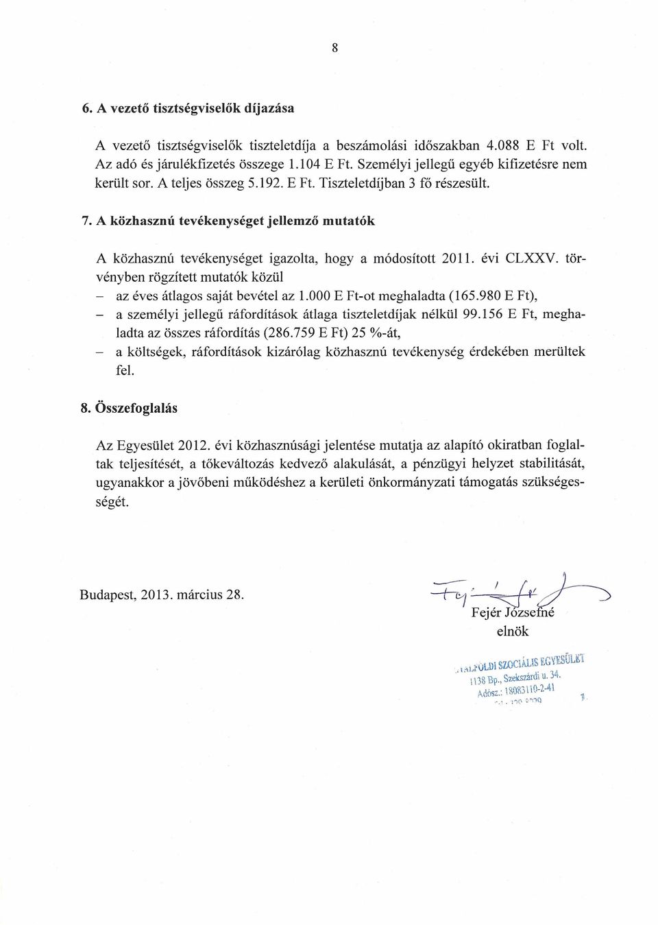 A közhasznú tevékenységet jellemző mutatók A közhasznú tevékenységet igazolta, hogy a módosított 2011. évi CLXXV. törvényben rögzített mutatók közül - az éves átlagos saját bevétel az 1.