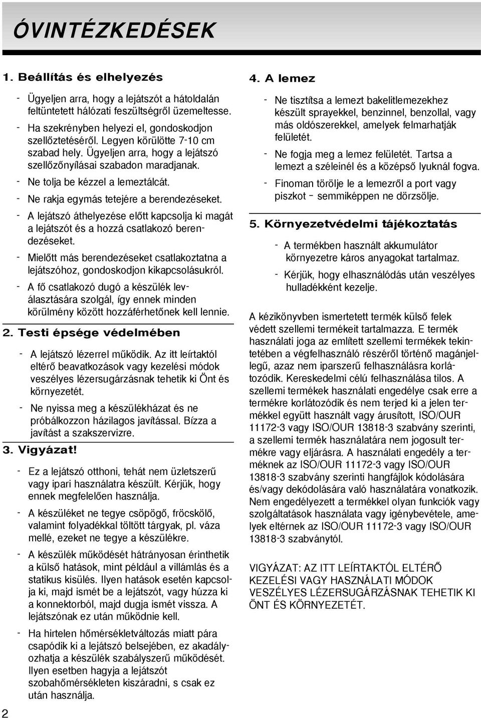 - A lejátszó áthelyezése elœtt kapcsolja ki magát a lejátszót és a hozzá csatlakozó berendezéseket. - MielŒtt más berendezéseket csatlakoztatna a lejátszóhoz, gondoskodjon kikapcsolásukról.