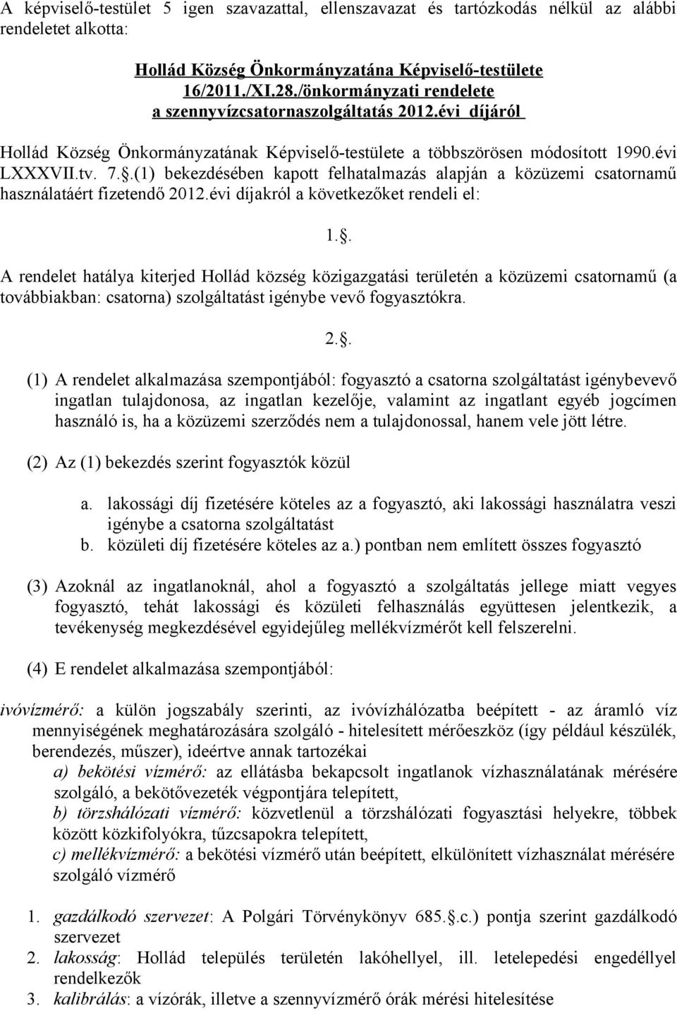 .(1) bekezdésében kapott felhatalmazás alapján a közüzemi csatornamű használatáért fizetendő 2012.évi díjakról a következőket rendeli el: 1.