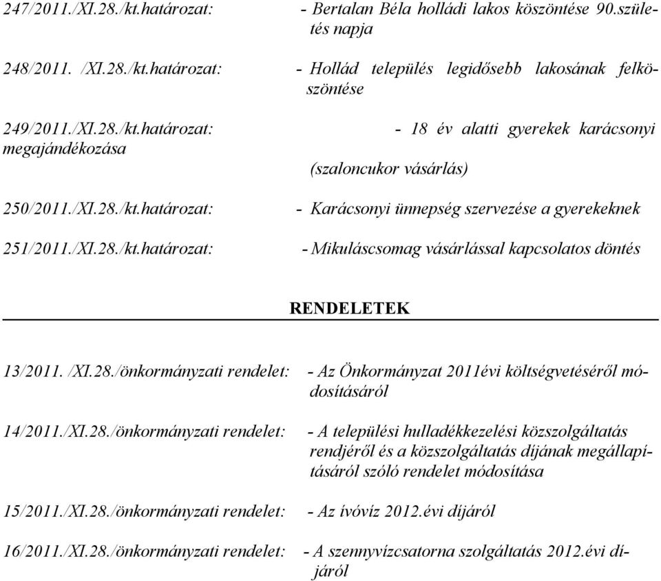 /XI.28./önkormányzati rendelet: - Az Önkormányzat 2011évi költségvetéséről módosításáról 14/2011./XI.28./önkormányzati rendelet: 15/2011./XI.28./önkormányzati rendelet: - A települési hulladékkezelési közszolgáltatás rendjéről és a közszolgáltatás díjának megállapításáról szóló rendelet módosítása - Az ívóvíz 2012.
