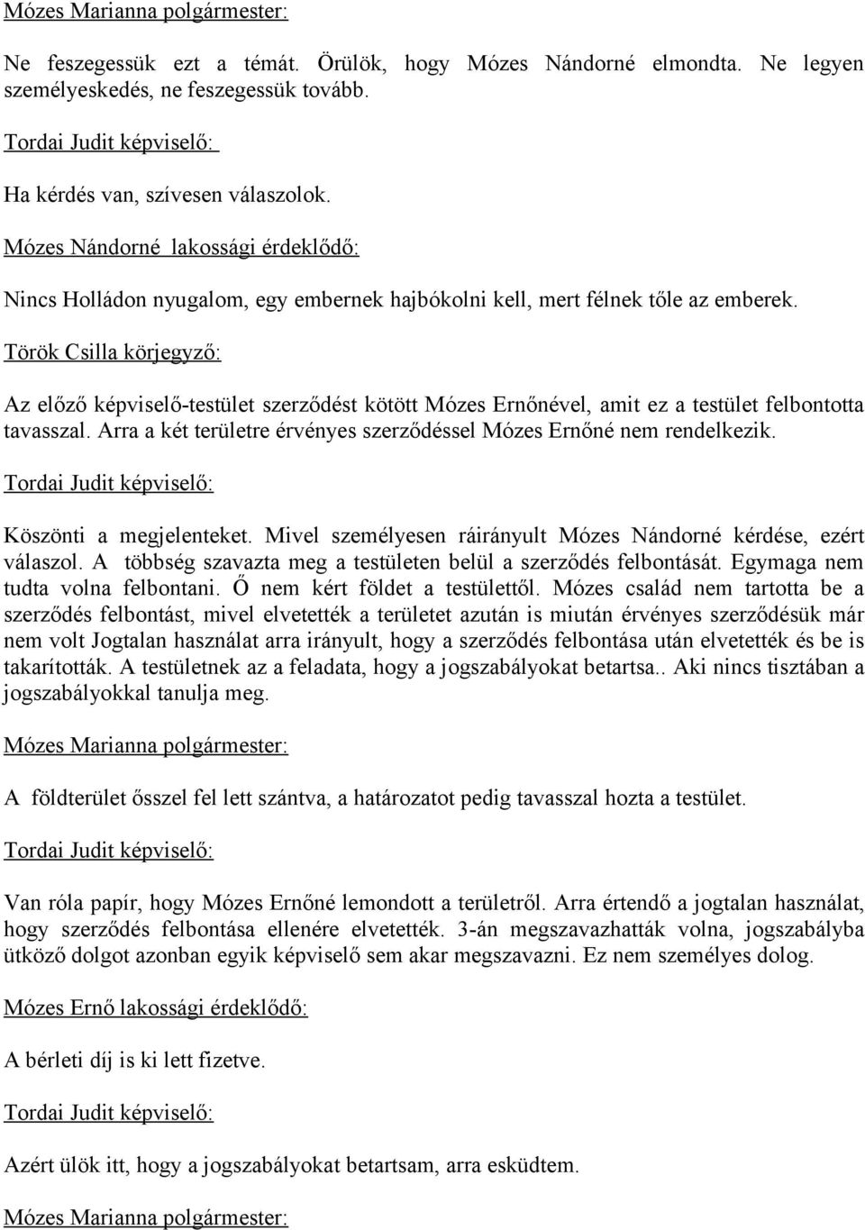 Török Csilla körjegyző: Az előző képviselő-testület szerződést kötött Mózes Ernőnével, amit ez a testület felbontotta tavasszal.