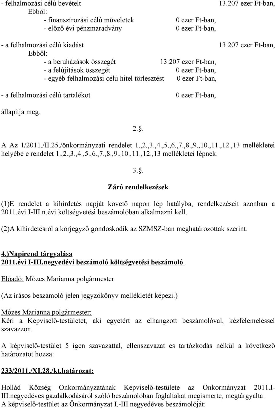 207 ezer Ft-ban, - a felújítások összegét 0 ezer Ft-ban, - egyéb felhalmozási célú hitel törlesztést 0 ezer Ft-ban, - a felhalmozási célú tartalékot 0 ezer Ft-ban, állapítja meg. 2.. A Az 1/2011./II.