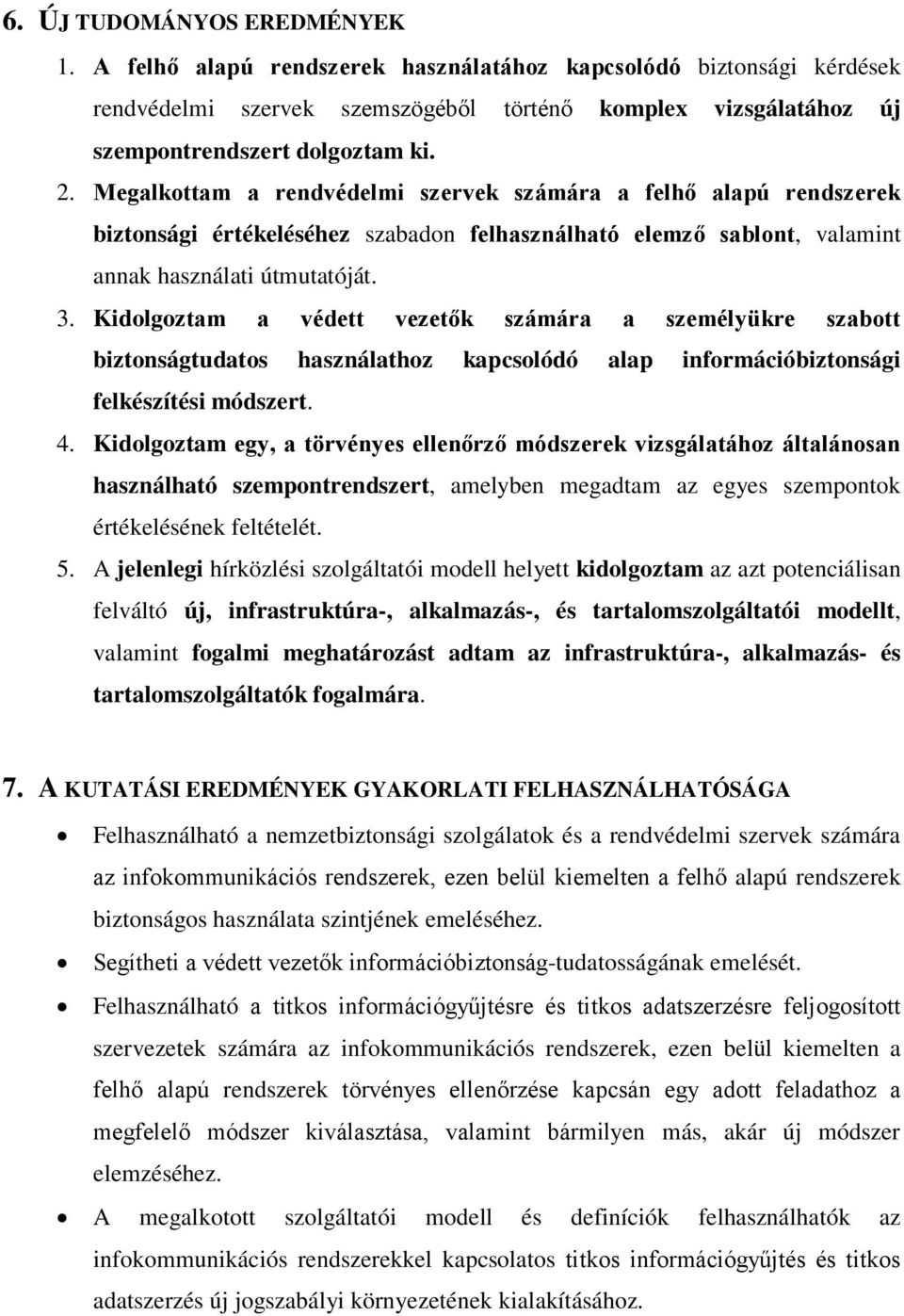 Kidolgoztam a védett vezetők számára a személyükre szabott biztonságtudatos használathoz kapcsolódó alap információbiztonsági felkészítési módszert. 4.