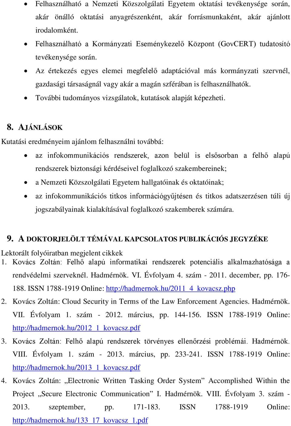 Az értekezés egyes elemei megfelelő adaptációval más kormányzati szervnél, gazdasági társaságnál vagy akár a magán szférában is felhasználhatók.