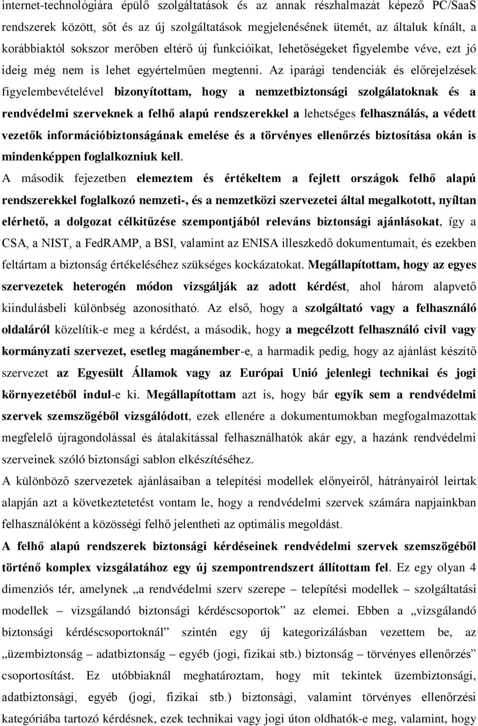 Az iparági tendenciák és előrejelzések figyelembevételével bizonyítottam, hogy a nemzetbiztonsági szolgálatoknak és a rendvédelmi szerveknek a felhő alapú rendszerekkel a lehetséges felhasználás, a