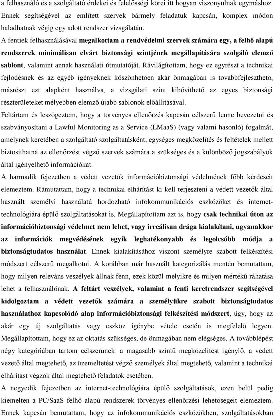 A fentiek felhasználásával megalkottam a rendvédelmi szervek számára egy, a felhő alapú rendszerek minimálisan elvárt biztonsági szintjének megállapítására szolgáló elemző sablont, valamint annak