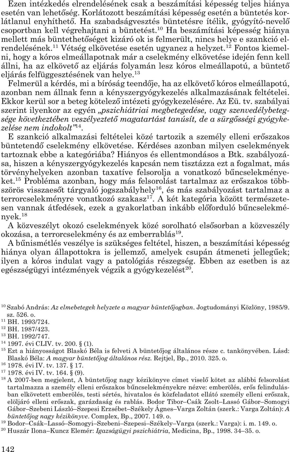 10 Ha beszámítási képesség hiánya mellett más büntethetőséget kizáró ok is felmerült, nincs helye e szankció el - rendelésének. 11 Vétség elkövetése esetén ugyanez a helyzet.