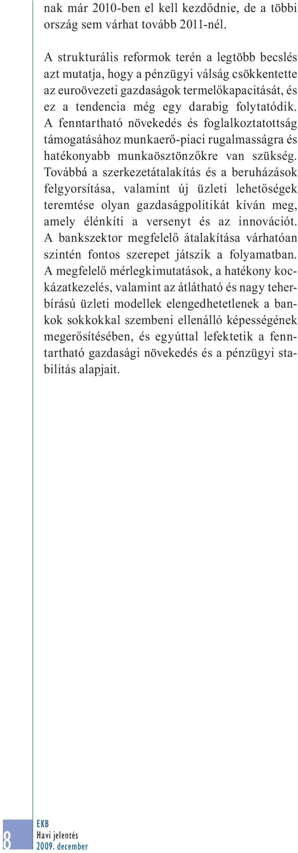 A fenntartható növekedés és foglalkoztatottság támogatásához munkaerő-piaci rugalmasságra és hatékonyabb munkaösztönzőkre van szükség.