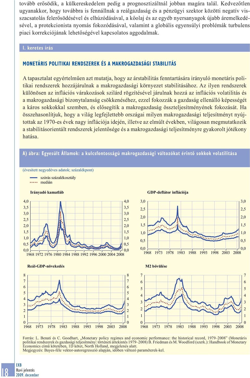 áremelkedésével, a protekcionista nyomás fokozódásával, valamint a globális egyensúlyi problémák turbulens piaci korrekciójának lehetőségével kapcsolatos aggodalmak. 1.