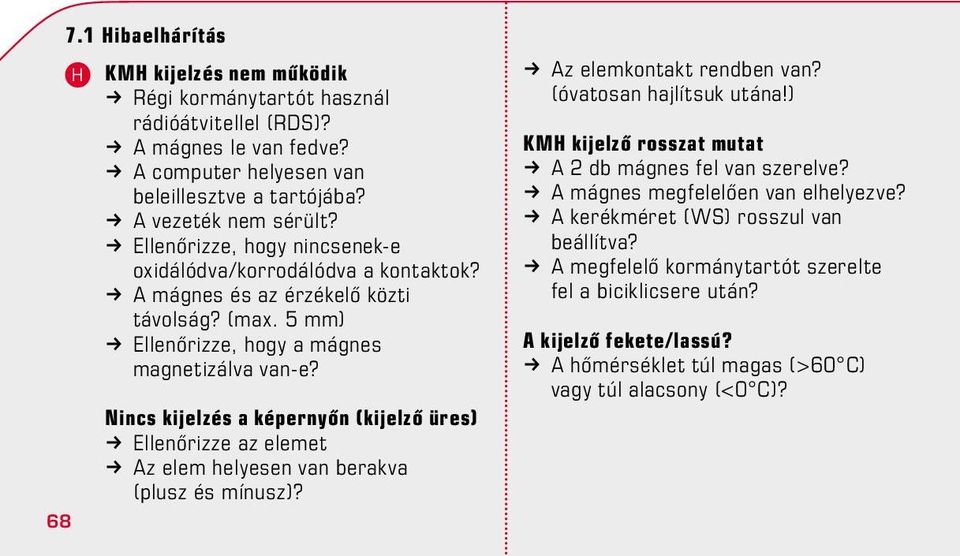 Nincs kijelzés a képernyőn (kijelző üres) k Ellenőrizze az elemet k Az elem helyesen van berakva (plusz és mínusz)? k Az elemkontakt rendben van? (óvatosan hajlítsuk utána!