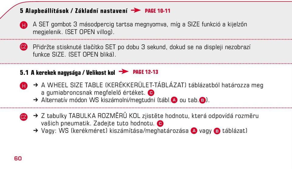 1 A kerekek nagysága / Velikost kol Page 12-13 k A WEEL SIZE TABLE (KERÉKKERÜLET-TÁBLÁZAT) táblázatból határozza meg a gumiabroncsnak megfelelő értéket.