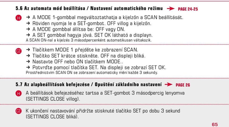 A SCAN ON-nal a kijelzés 3 másodpercenként automatikusan váltakozik. k Tlačítkem MODE 1 přejděte ke zobrazení SCAN. k Tlačítko SET krátce stiskněte. OFF na displeji bliká.