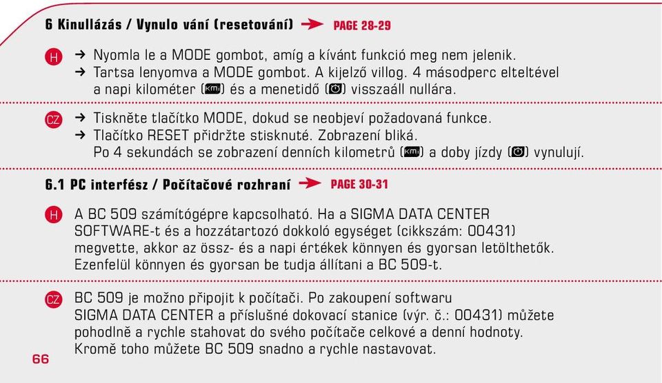 Po 4 sekundách se zobrazení denních kilometrů ( ) a doby jízdy ( ) vynulují. 6.1 PC interfész / Počítačové rozhraní Page 30-31 A BC 509 számítógépre kapcsolható.