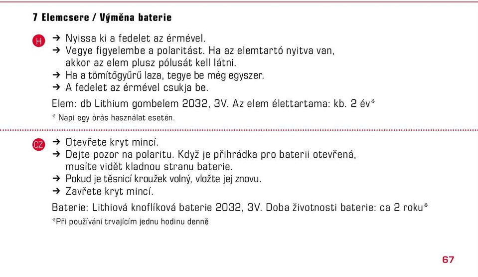 2 év* * Napi egy órás használat esetén. k Otevřete kryt mincí. k Dejte pozor na polaritu. Když je přihrádka pro baterii otevřená, musíte vidět kladnou stranu baterie.