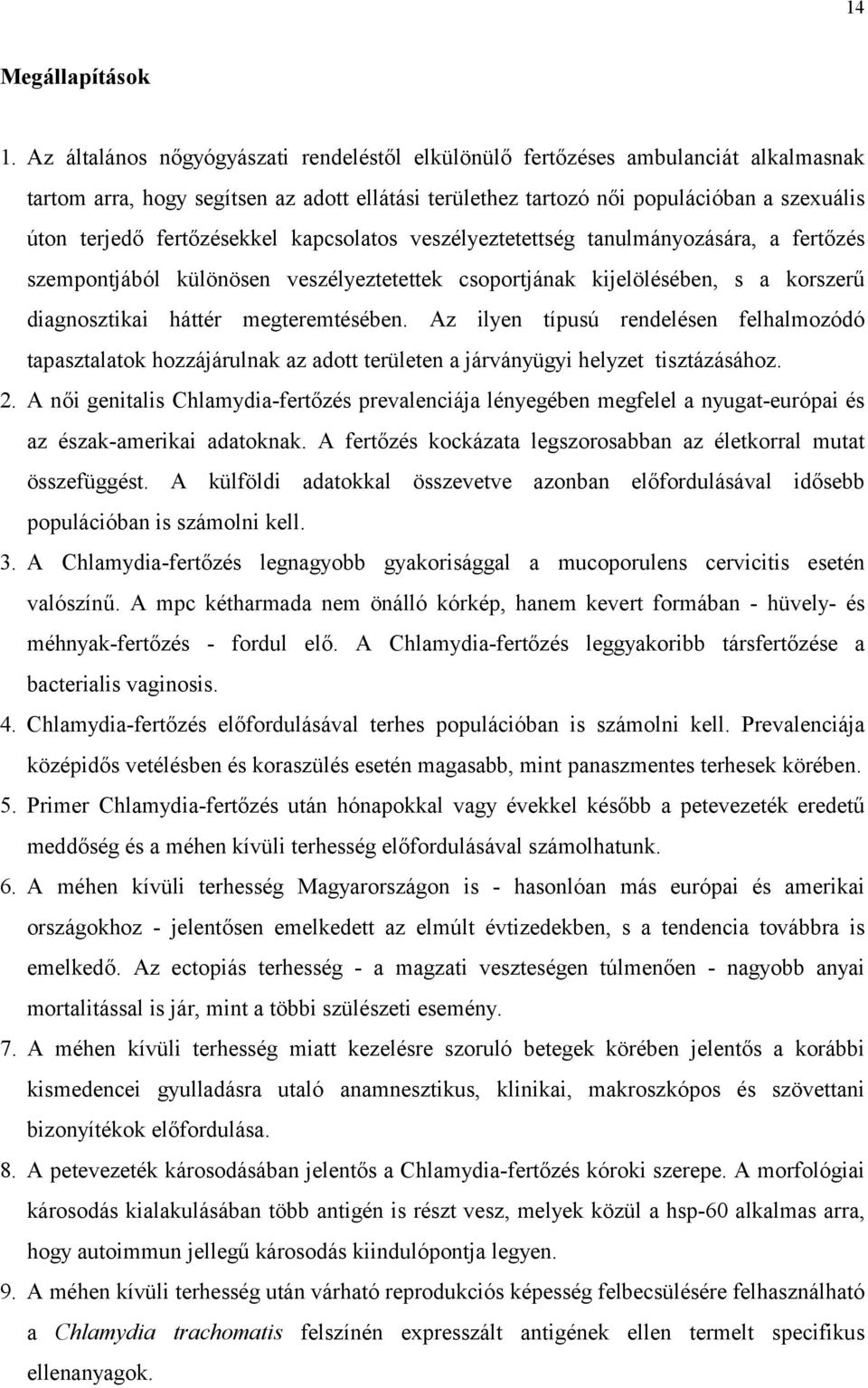 fertőzésekkel kapcsolatos veszélyeztetettség tanulmányozására, a fertőzés szempontjából különösen veszélyeztetettek csoportjának kijelölésében, s a korszerű diagnosztikai háttér megteremtésében.