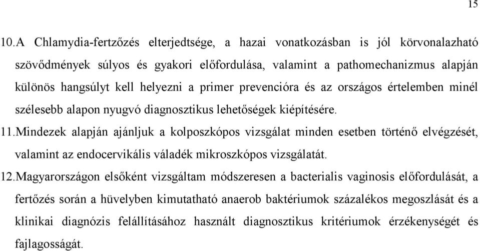 helyezni a primer prevencióra és az országos értelemben minél szélesebb alapon nyugvó diagnosztikus lehetőségek kiépítésére. 11.