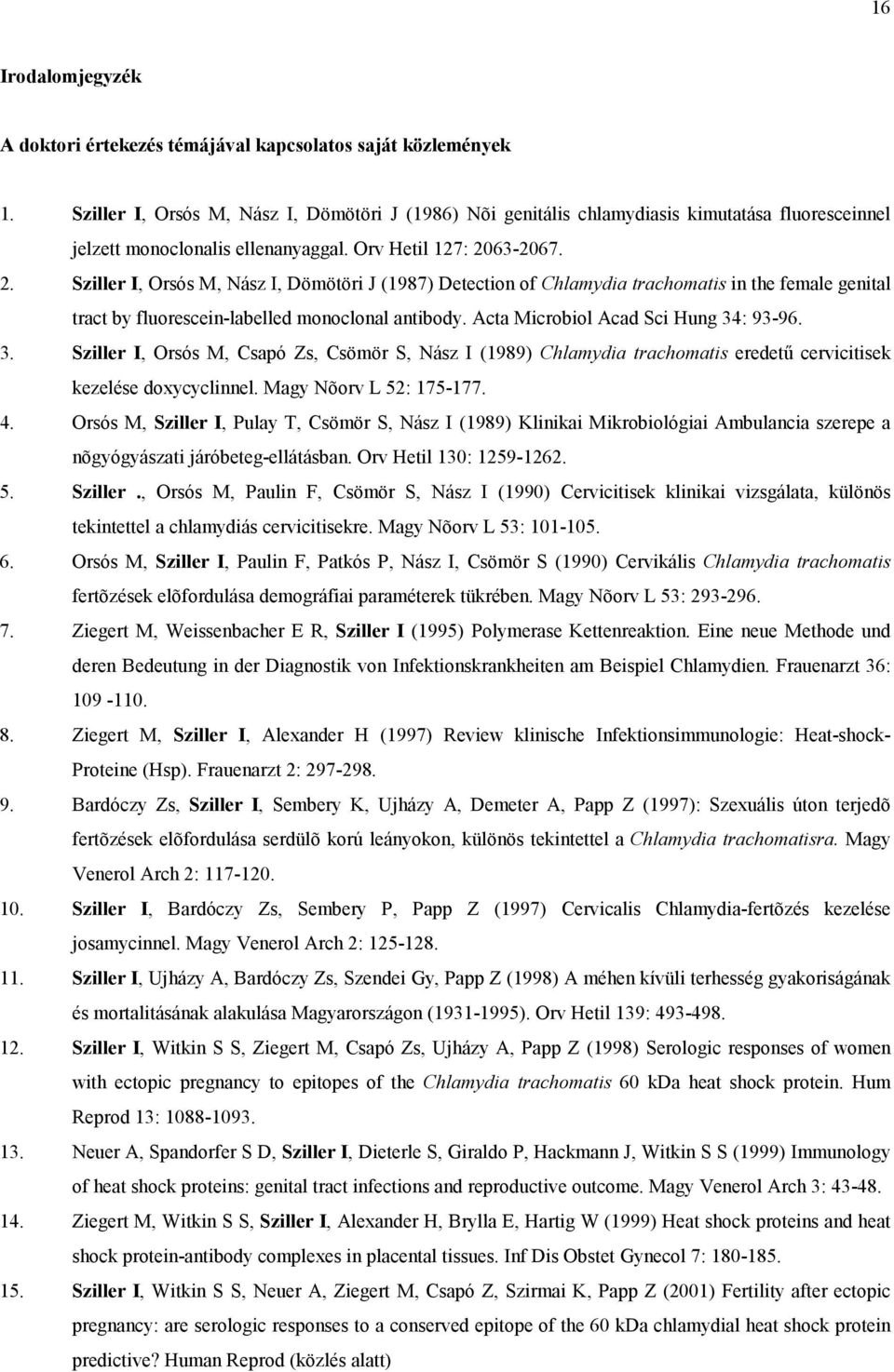 63-2067. 2. Sziller I, Orsós M, Nász I, Dömötöri J (1987) Detection of Chlamydia trachomatis in the female genital tract by fluorescein-labelled monoclonal antibody.