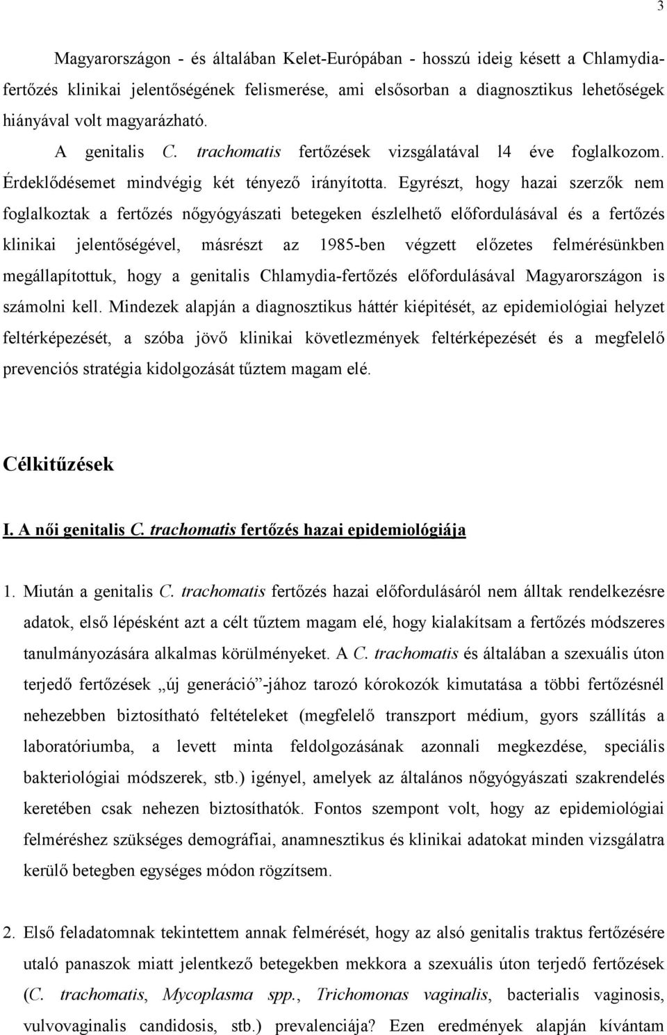 Egyrészt, hogy hazai szerzők nem foglalkoztak a fertőzés nőgyógyászati betegeken észlelhető előfordulásával és a fertőzés klinikai jelentőségével, másrészt az 1985-ben végzett előzetes felmérésünkben