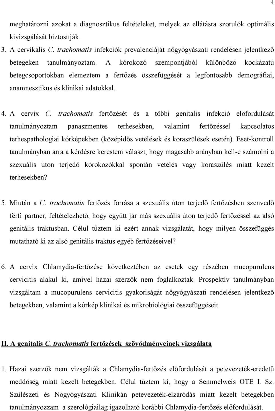 A kórokozó szempontjából különböző kockázatú betegcsoportokban elemeztem a fertőzés összefüggését a legfontosabb demográfiai, anamnesztikus és klinikai adatokkal. 4. A cervix C.