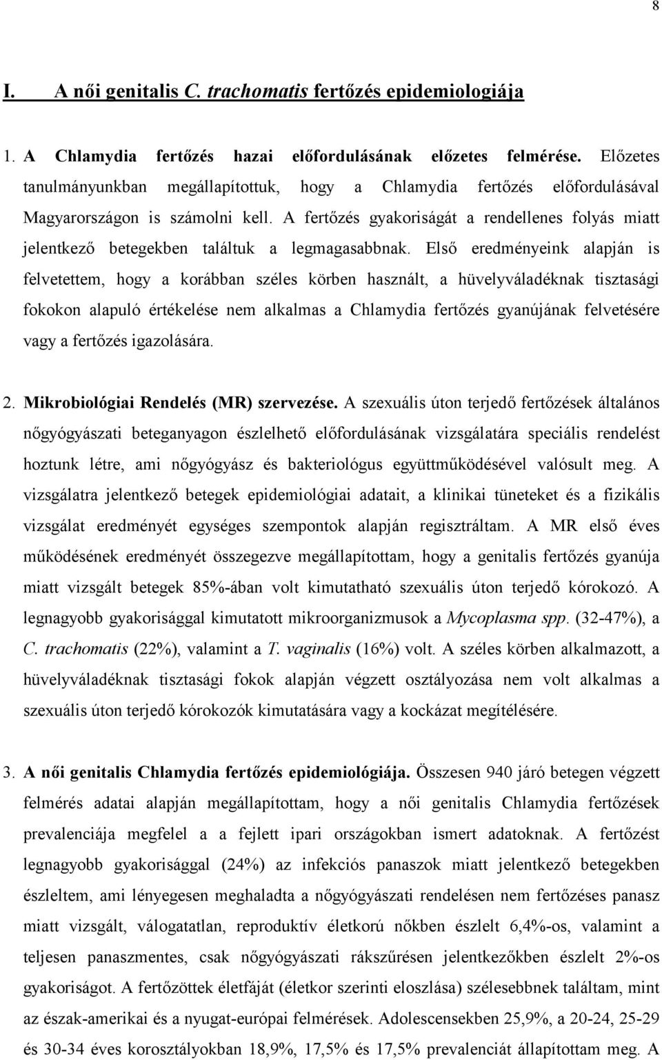 A fertőzés gyakoriságát a rendellenes folyás miatt jelentkező betegekben találtuk a legmagasabbnak.