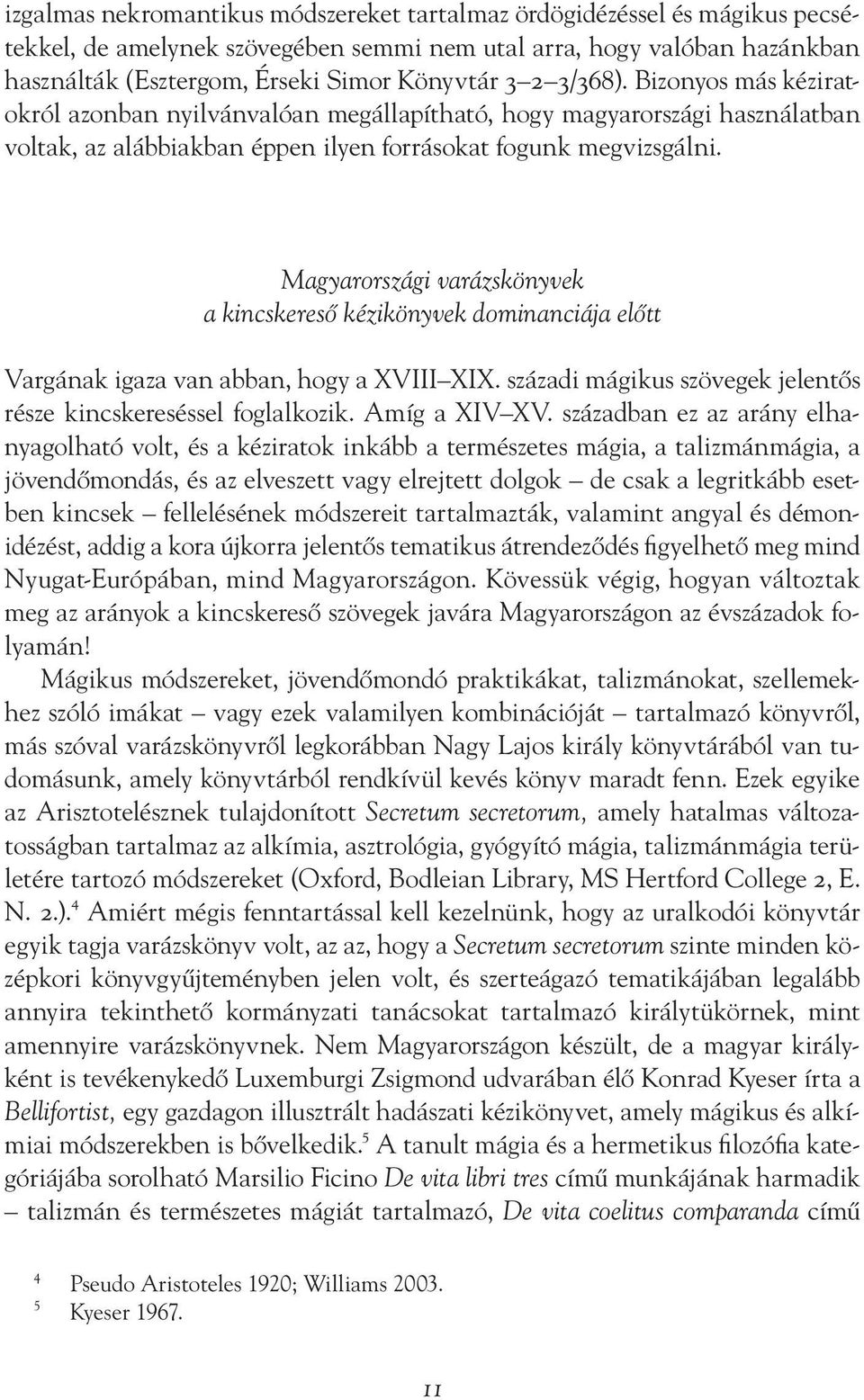 Magyarországi varázskönyvek a kincskereső kézikönyvek dominanciája előtt Vargának igaza van abban, hogy a XVIII XIX. századi mágikus szövegek jelentős része kincskereséssel foglalkozik. Amíg a XIV XV.