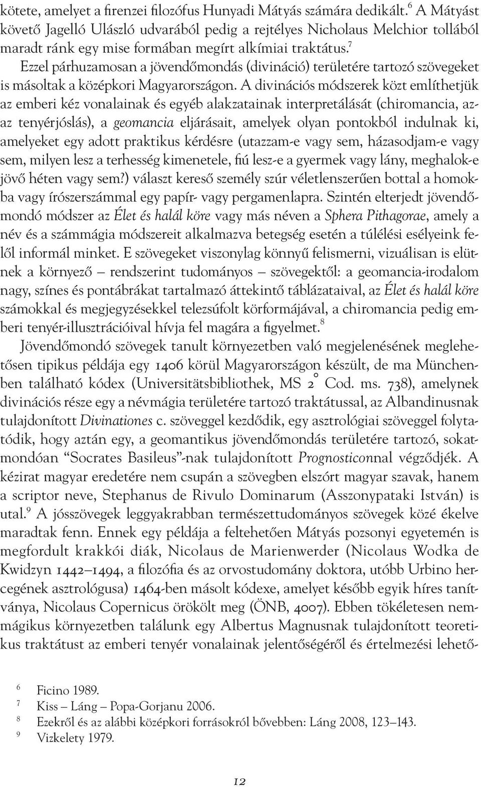 7 Ezzel párhuzamosan a jövendőmondás (divináció) területére tartozó szövegeket is másoltak a középkori Magyarországon.