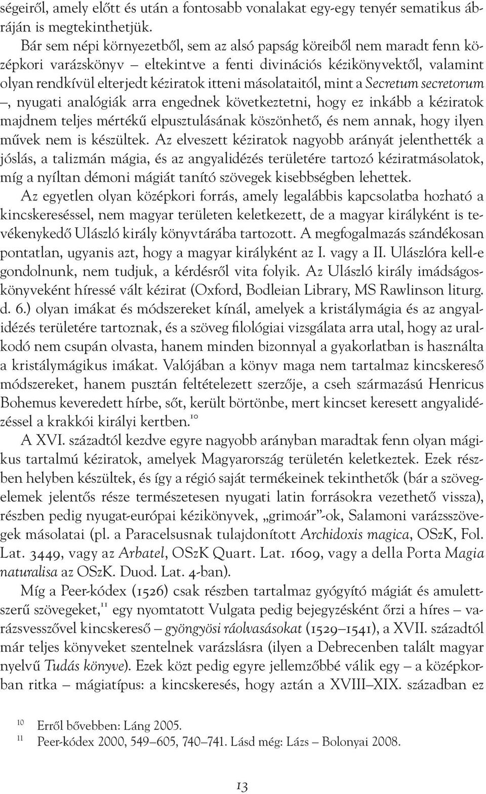 másolataitól, mint a Secretum secretorum, nyugati analógiák arra engednek következtetni, hogy ez inkább a kéziratok majdnem teljes mértékű elpusztulásának köszönhető, és nem annak, hogy ilyen művek