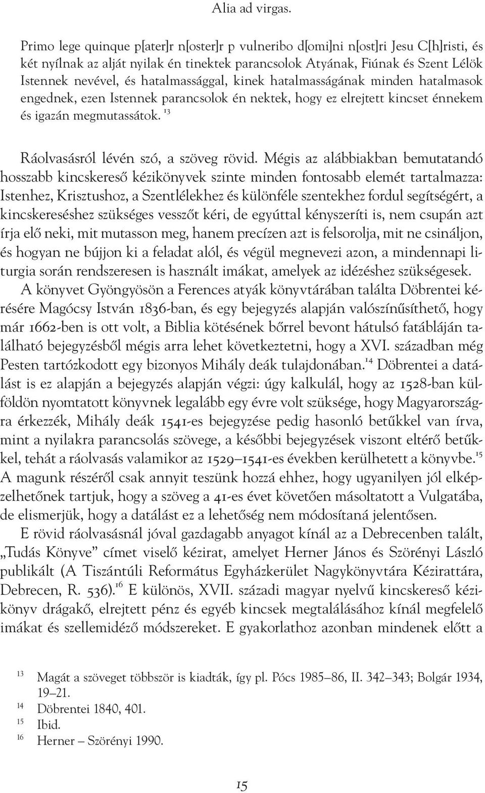 hatalmassággal, kinek hatalmasságának minden hatalmasok engednek, ezen Istennek parancsolok én nektek, hogy ez elrejtett kincset énnekem és igazán megmutassátok.