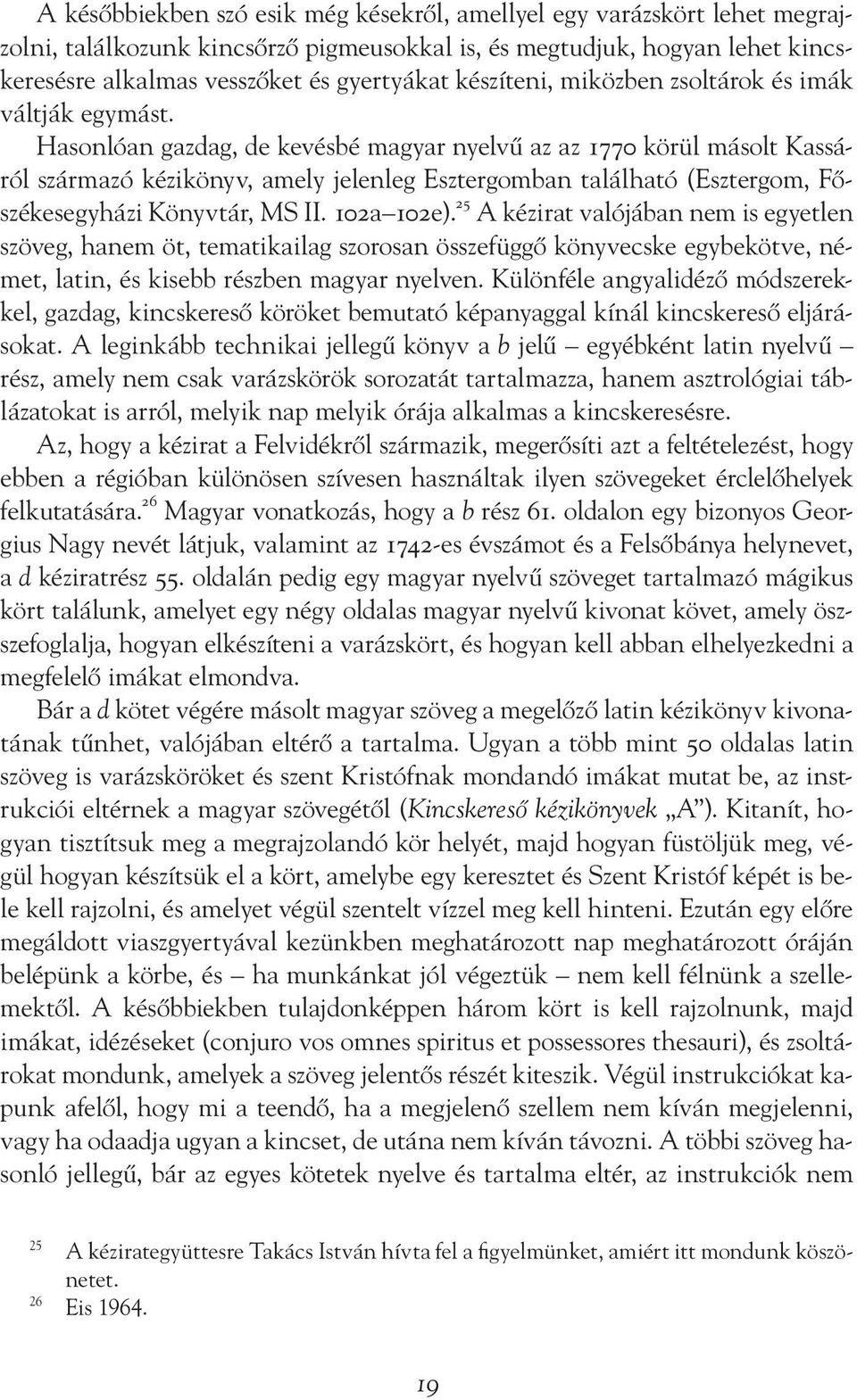 Hasonlóan gazdag, de kevésbé magyar nyelvű az az 1770 körül másolt Kassáról származó kézikönyv, amely jelenleg Esztergomban található (Esztergom, Főszékesegyházi Könyvtár, MS II. 102a 102e).