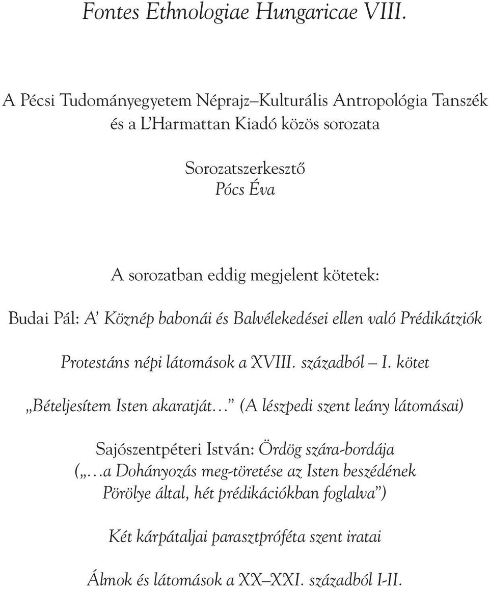 megjelent kötetek: Budai Pál: A Köznép babonái és Balvélekedései ellen való Prédikátziók Protestáns népi látomások a XVIII. századból I.